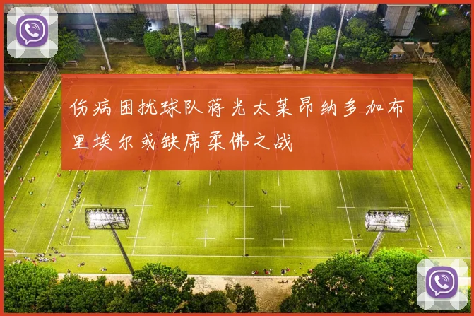 伤病困扰球队蒋光太莱昂纳多加布里埃尔或缺席柔佛之战