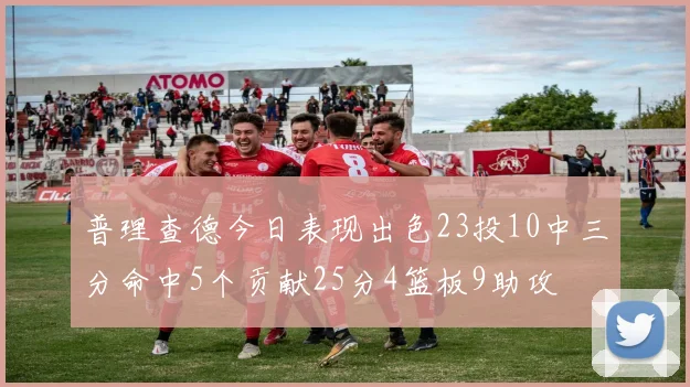 普理查德今日表现出色23投10中三分命中5个贡献25分4篮板9助攻