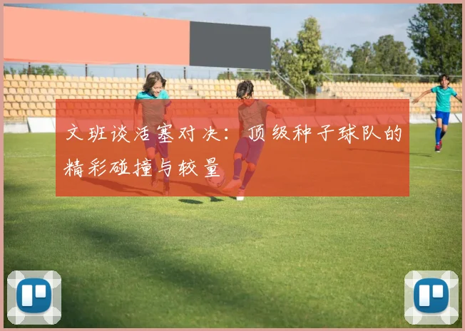 文班谈活塞对决：顶级种子球队的精彩碰撞与较量