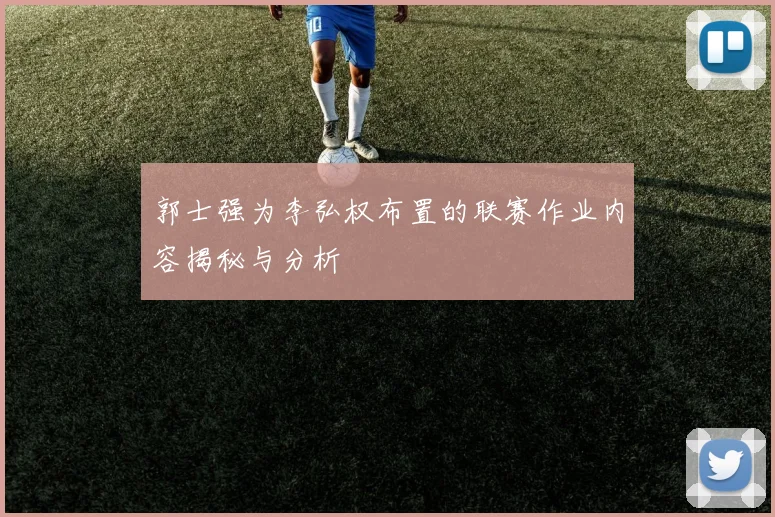 郭士强为李弘权布置的联赛作业内容揭秘与分析